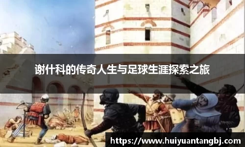 谢什科的传奇人生与足球生涯探索之旅